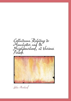 Collectanea Relating to Manchester and Its Neighbourhood, at Various Periods