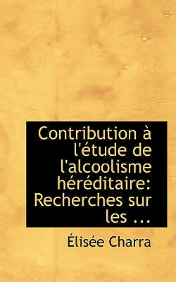 Contribution an L'Actude de L'Alcoolisme Hacracditaire: Recherches Sur Les ...