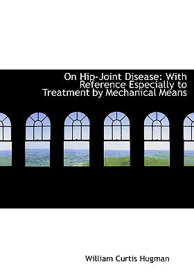On Hip-Joint Disease: With Reference Especially to Treatment by Mechanical Means (Large Print Edition)