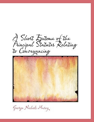 A Short Epitome of the Principal Statutes Relating to Conveyancing