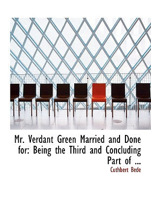 Mr. Verdant Green Married and Done for: Being the Third and Concluding Part of ... (Large Print Edition)