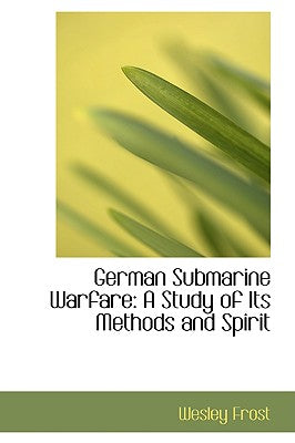 German Submarine Warfare: A Study of Its Methods and Spirit