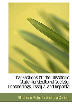 Transactions of the Wisconsin State Horticultural Society: Proceedings, Essays, and Reports (Large Print Edition)