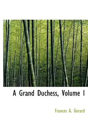A Grand Duchess, Volume I