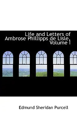 Life and Letters of Ambrose Phillipps de Lisle, Volume I