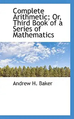 Complete Arithmetic; Or, Third Book of a Series of Mathematics
