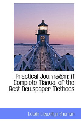 Practical Journalism: A Complete Manual of the Best Newspaper Methods