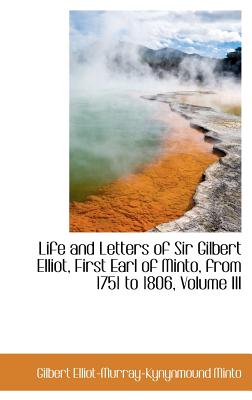 Life and Letters of Sir Gilbert Elliot, First Earl of Minto, from 1751 to 1806, Volume III