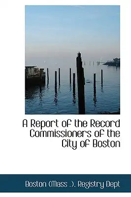 A Report of the Record Commissioners of the City of Boston