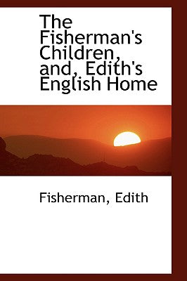 The Fisherman's Children, And, Edith's English Home