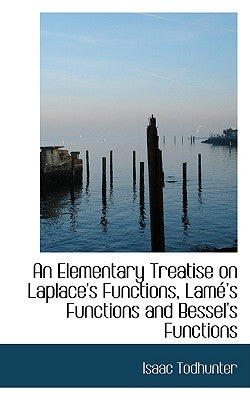An Elementary Treatise on Laplace's Functions, Lame 's Functions and Bessel's Functions