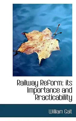 Railway Reform: Its Importance and Rracticability