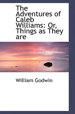 The Adventures of Caleb Williams: Or, Things as They Are