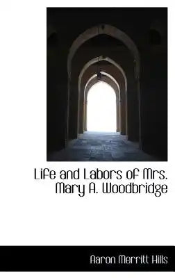 Life and Labors of Mrs. Mary A. Woodbridge