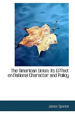 The American Union: Its Effect on National Character and Policy