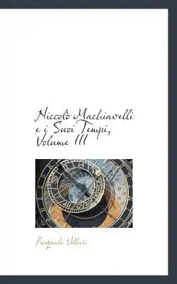 Niccolo Machiavelli E I Suoi Tempi, Volume III