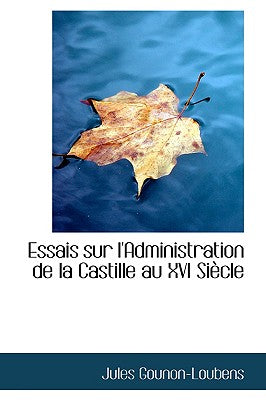 Essais Sur l'Administration de la Castille Au XVI Siècle