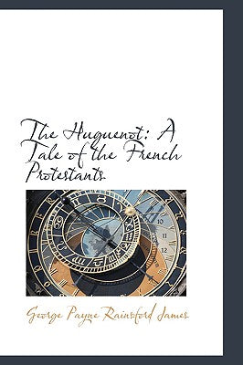 The Huguenot: A Tale of the French Protestants