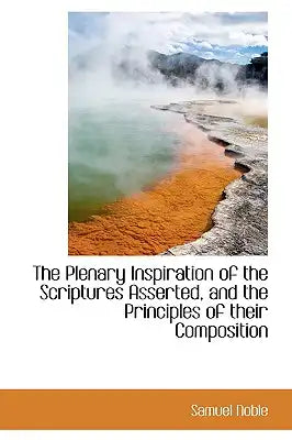The Plenary Inspiration of the Scriptures Asserted, and the Principles of Their Composition