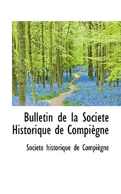 Bulletin de La Soci T Historique de Compi Gne