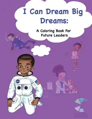 I Can Dream Big Dreams: A Coloring Book for Future Leaders