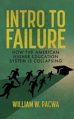 Intro to Failure: How the American Higher Education System is Collapsing