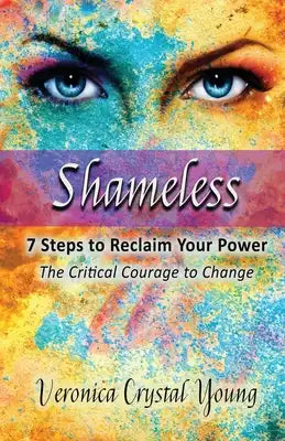 Shameless - 7 Steps to Reclaim Your Power: Critical Courage to Change