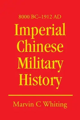 Imperial Chinese Military History: 8000 BC - 1912 AD