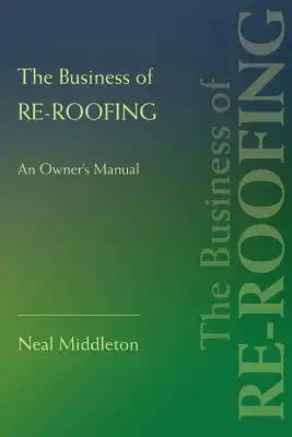 The Business of Re-Roofing: An Owner's Manual