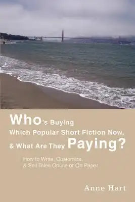Who's Buying Which Popular Short Fiction Now, & What Are They Paying?: How to Write, Customize, & Sell Tales Online or On Paper