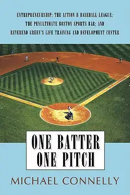 One Batter One Pitch: Entrepreneurship; The Action B Baseball League; The Penultimate Boston Sports Bar; And Reverend Green's Life Training