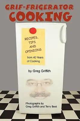 Grif-Frigerator Cooking: Recipes, Tips and Opinions from 40 Years of Cooking