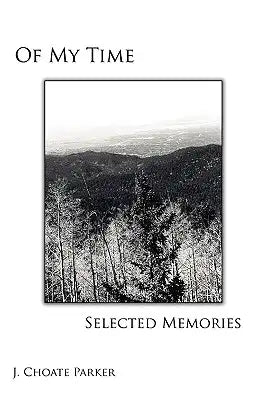 Of My Time: SELECTED MEMORIES: Through A Collection of Prose, Poetry, Photos, Art, and a Musical Composition