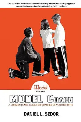 Model Coach: A Common Sense Guide for Coaches of Youth Sports