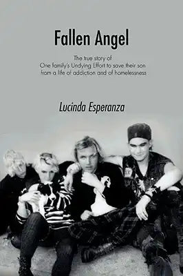 Fallen Angel: The True Story of One Family's Undying Effort to Save Their Son from a Life of Addiction and of Homelessness