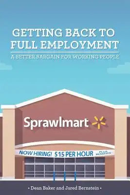 Getting Back to Full Employment: A Better Bargain for Working People