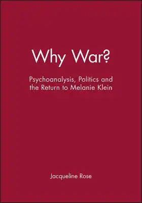Why War: Psychoanalysis, Politics and the Return to Melanie Klein