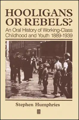 Hooligans or Rebels?: An Oral History of Working-Class Childhood and Youth 1889-1939