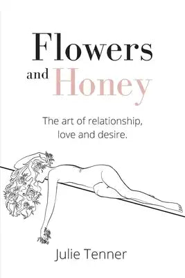 Flowers and Honey: The art of relationship, love and desire