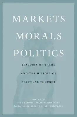 Markets, Morals, Politics: Jealousy of Trade and the History of Political Thought