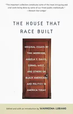 The House That Race Built: Original Essays by Toni Morrison, Angela Y. Davis, Cornel West, and Others on Black Americans and Politics in America Today