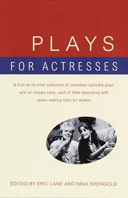 Plays for Actresses: A First-of-Its-Kind Collection of Seventeen Splendid Plays with All-Female Casts, Each of Them Abounding with Career-Making Roles