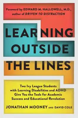 Learning Outside the Lines: Two Ivy League Students with Learning Disabilities and ADHD Give You the Tools for Academic Success and Educational Revolu