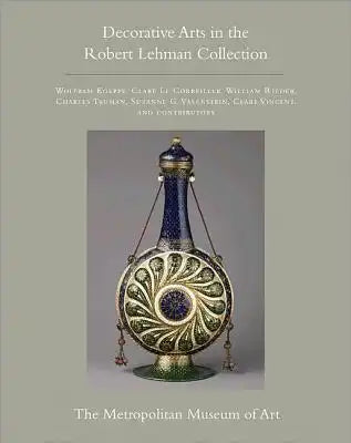 The Robert Lehman Collection at the Metropolitan Museum of Art, Volume XV: Decorative Arts
