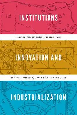 Institutions, Innovation, and Industrialization: Essays in Economic History and Development