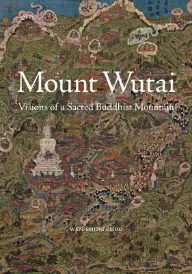 Mount Wutai: Visions of a Sacred Buddhist Mountain