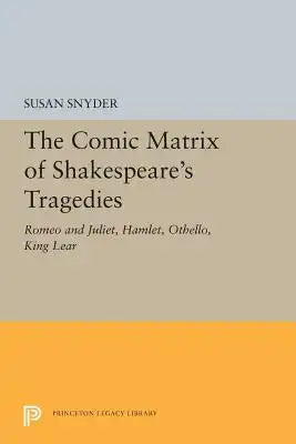 The Comic Matrix of Shakespeare's Tragedies: Romeo and Juliet, Hamlet, Othello, and King Lear