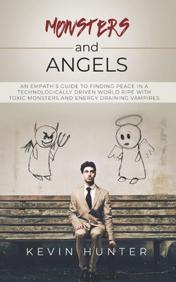 Monsters and Angels: An Empath's Guide to Finding Peace in a Technologically Driven World Ripe with Toxic Monsters and Energy Draining Vamp