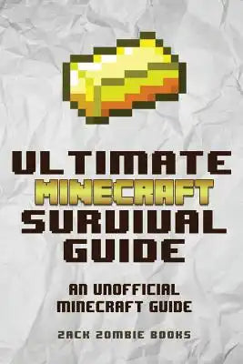The Ultimate Minecraft Survival Guide: An Unofficial Guide to Minecraft Tips and Tricks That Will Make You Into A Minecraft Pro
