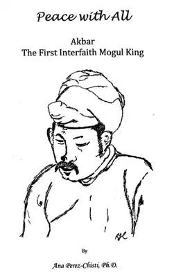 Peace with All - AKBAR - The First Interfaith Mogul King